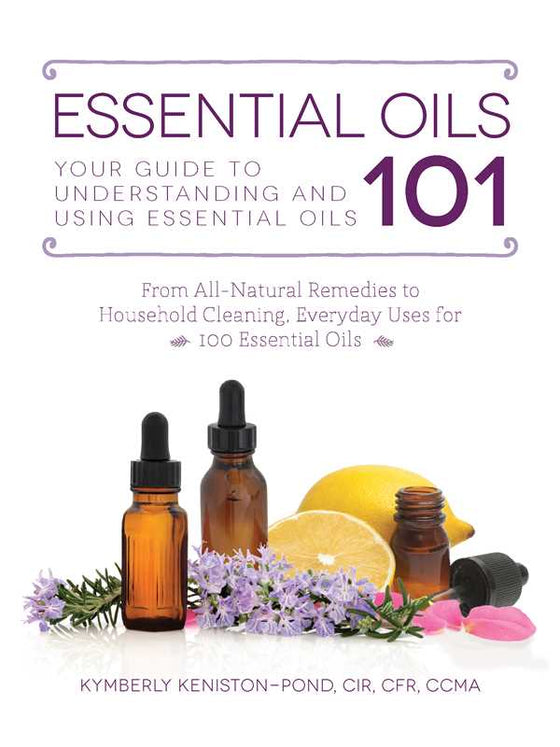 Essential Oils 101 by Kymberly Keniston-Pond